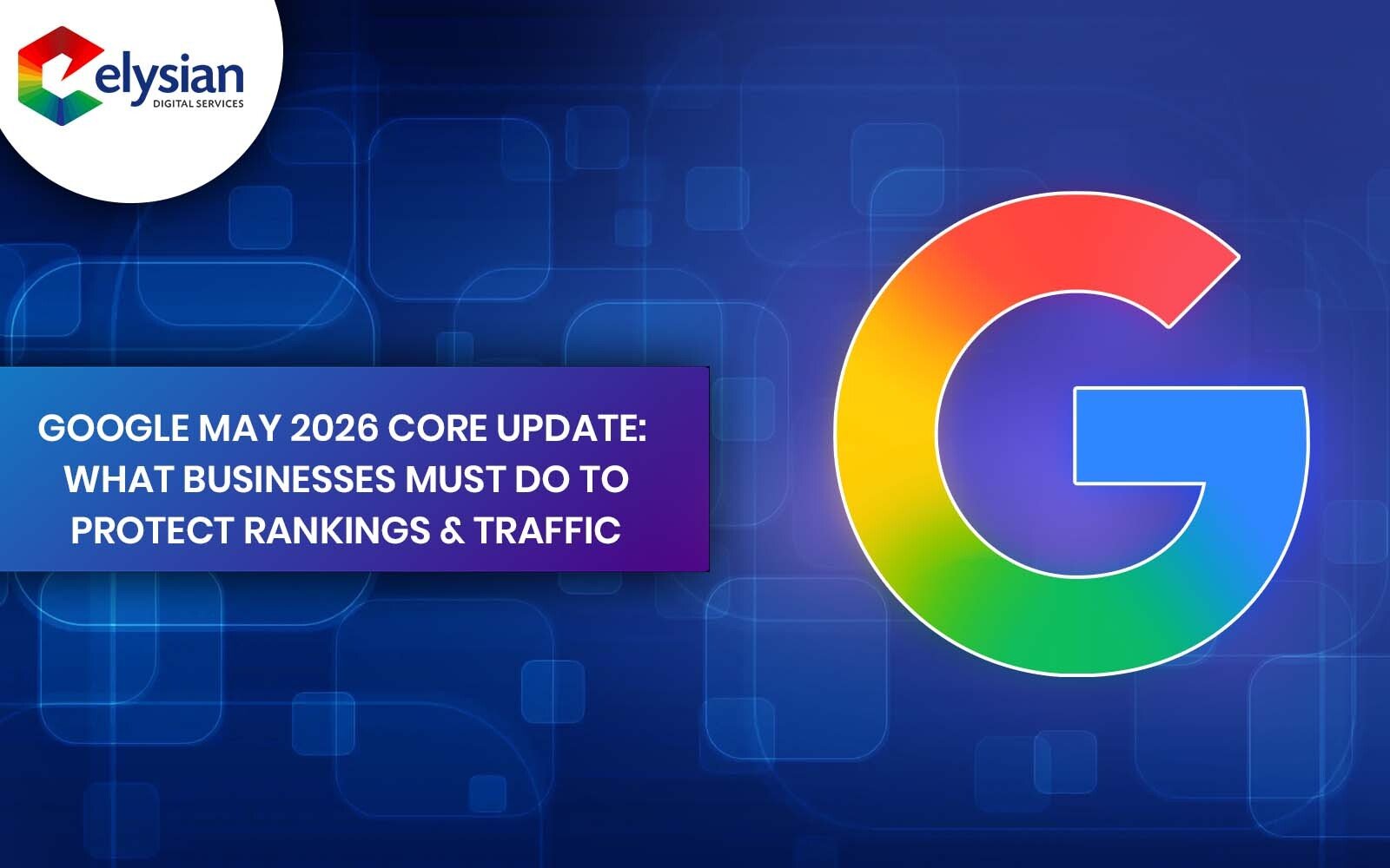 Google May 2026 Core Update: What Businesses Must Do to Protect Rankings & Traffic