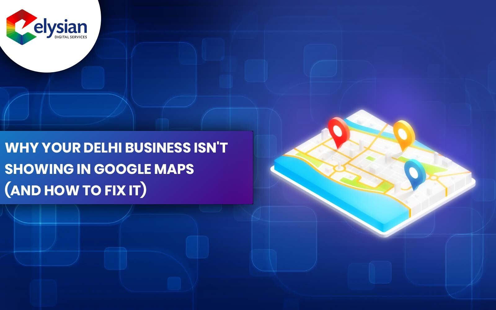 Why Your Delhi Business Isn't Showing in Google Maps (And How to Fix It)