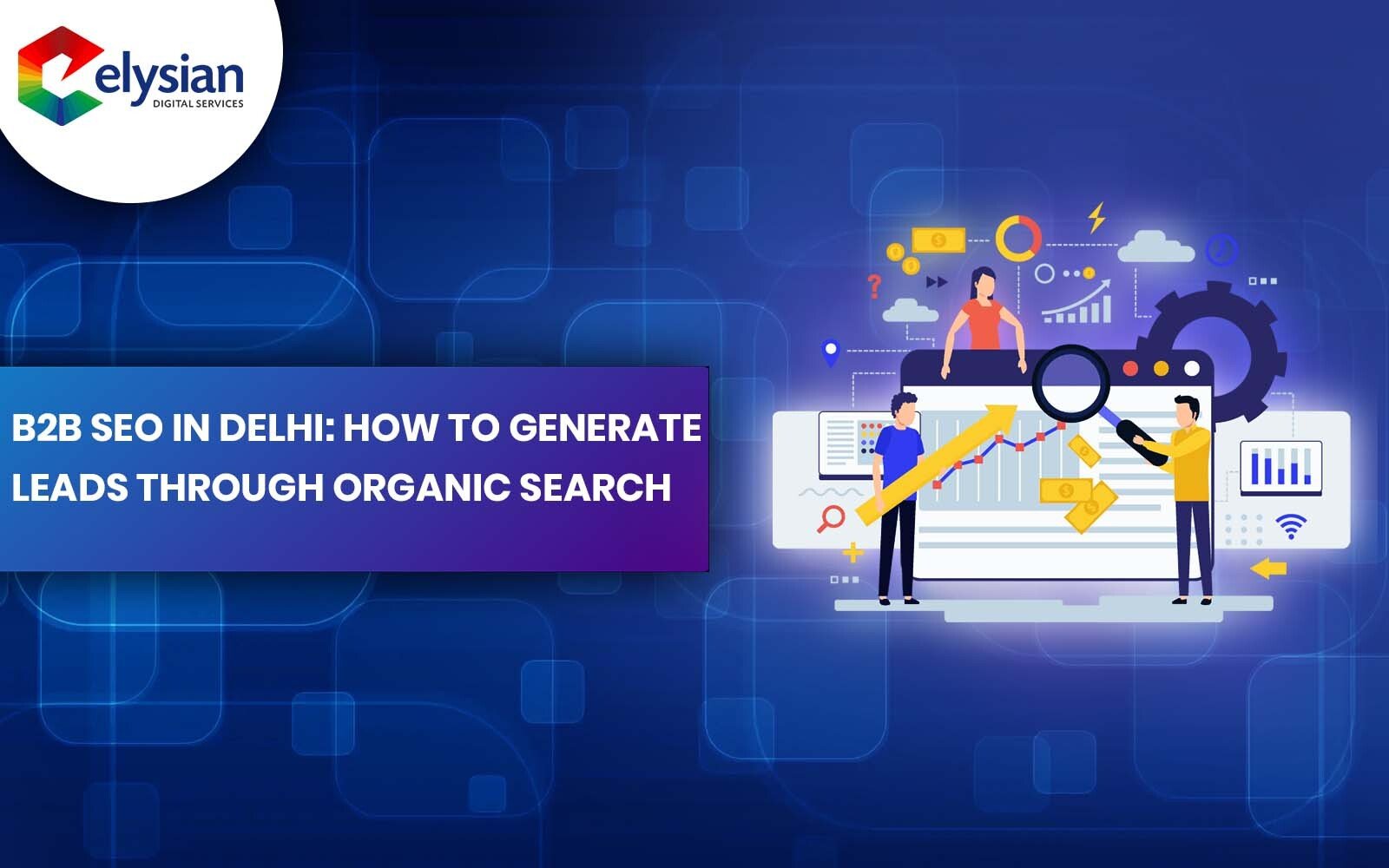 B2B SEO in Delhi: How to Generate Leads Through Organic Search