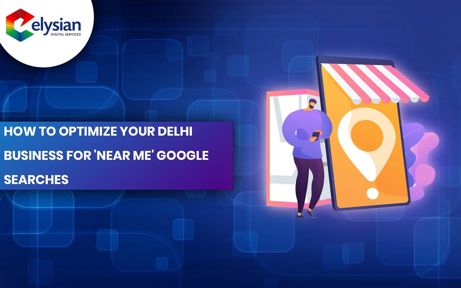 How to Optimize Your Delhi Business for 'Near Me' Google Searches
