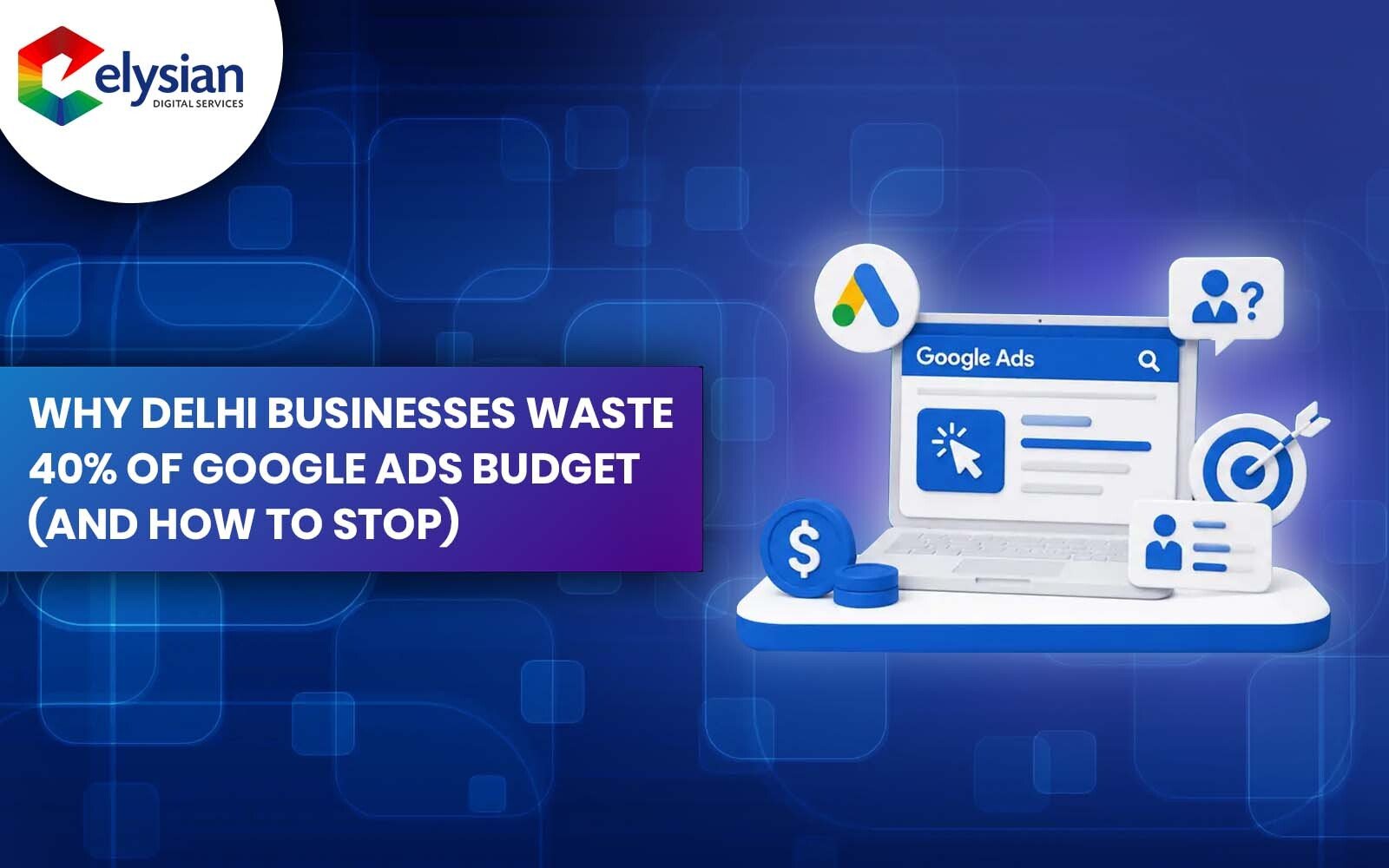 Why Delhi Businesses Waste 40% of Google Ads Budget (And How to Stop)