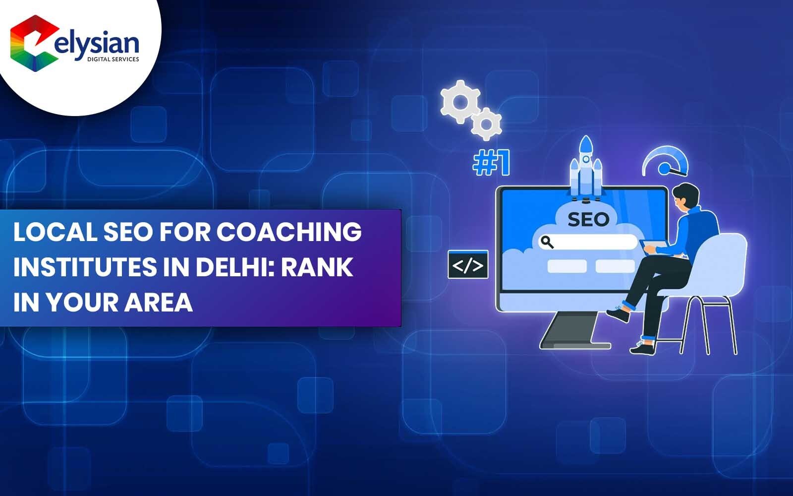 Local SEO for Coaching Institutes in Delhi: Rank in Your Area